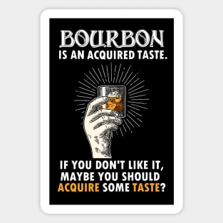 BOURBON IS AN ACQUIRED TASTE Magnet